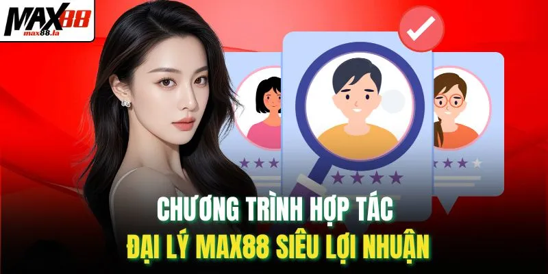 Chương trình hợp tác đại lý MAX88 siêu lợi nhuận
