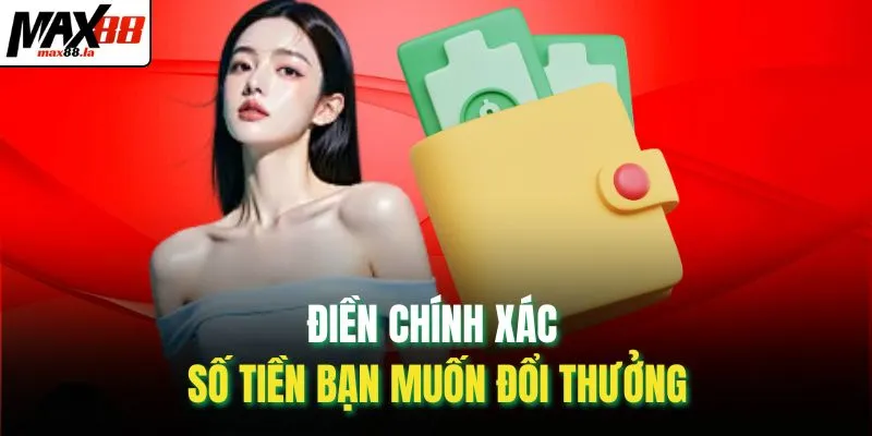 Điền chính xác số tiền bạn muốn đổi thưởng