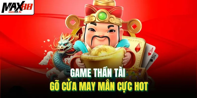 Game thần tài gõ cửa may mắn cực hot