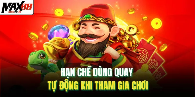 Hạn chế dùng quay tự động khi tham gia chơi