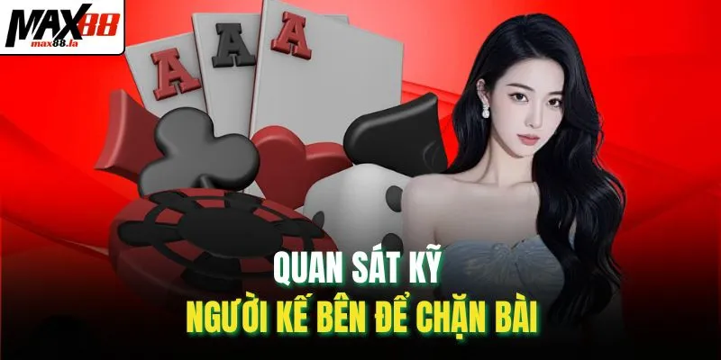 Quan sát kỹ người kế bên để chặn bài