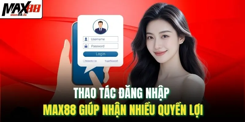 Thao tác đăng nhập MAX88 giúp nhận nhiều quyền lợi