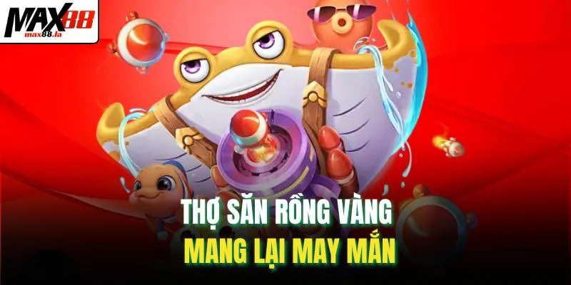 Thợ săn rồng vàng mang lại may mắn