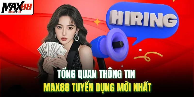 Tổng quan thông tin MAX88 tuyển dụng mới nhất 